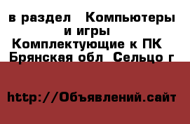  в раздел : Компьютеры и игры » Комплектующие к ПК . Брянская обл.,Сельцо г.